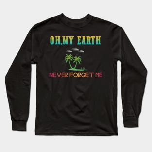 Oh, My earth never forget me Long Sleeve T-Shirt